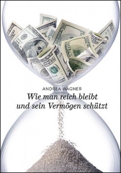 Wie man reich bleibt und sein Vermögen schützt, Andrea Wagner