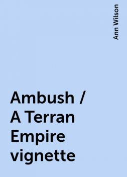 Ambush / A Terran Empire vignette, Ann Wilson