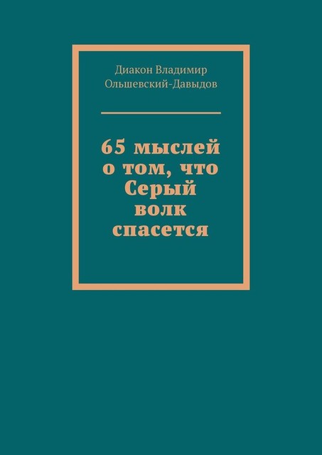 65 мыслей о том, что Серый волк спасется, Диакон Владимир Ольшевский-Давыдов