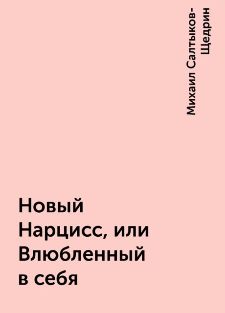 Новый Нарцисс, или Влюбленный в себя, Михаил Салтыков-Щедрин