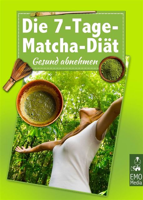 Die 7-Tage-Matcha-Diät – Gesund abnehmen. Schlank mit Matcha – das grüne Figur-Wunder aus Japan, Sophie Neujohn