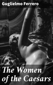 The Women of the Caesars, Guglielmo Ferrero