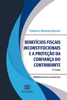 Benefícios fiscais inconstitucionais e a proteção da confiança do contribuinte, Frederico Menezes Breyner