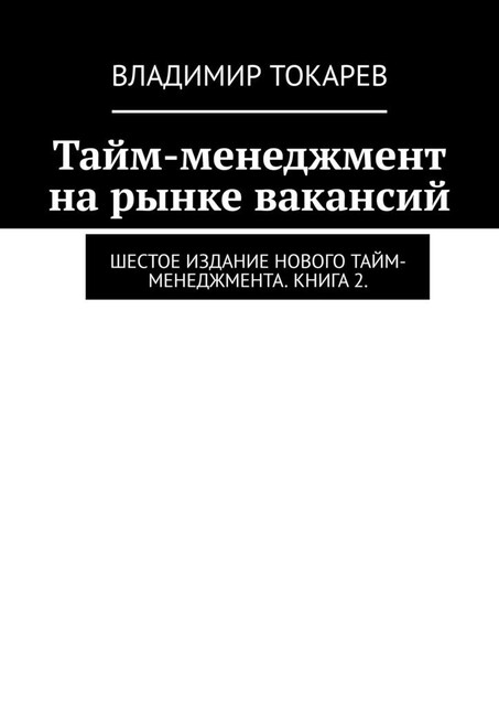 Тайм-менеджмент на рынке вакансий. Шестое издание нового тайм-менеджмента. Книга 2, Владимир Токарев