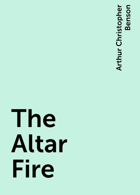 The Altar Fire, Arthur Christopher Benson
