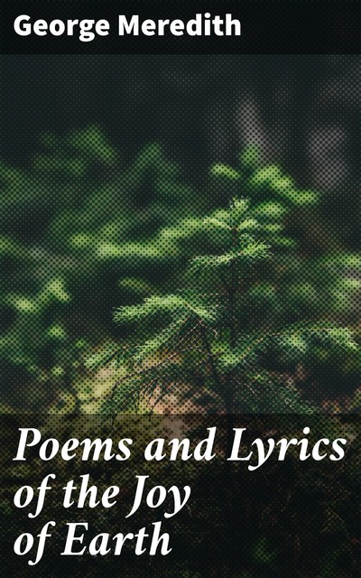 Poems and Lyrics of the Joy of Earth, George Meredith