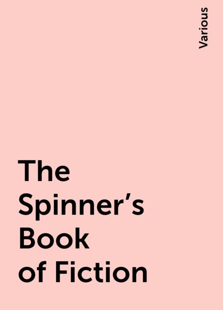 The Spinner's Book of Fiction, Various