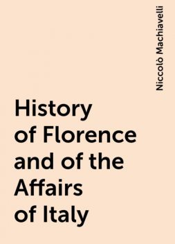 History of Florence and of the Affairs of Italy, Niccolò Machiavelli