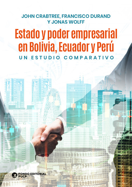 Estado y poder empresarial en Bolivia, Ecuador y Perú, Francisco Durand, John Crabtree, Jonas Wolff