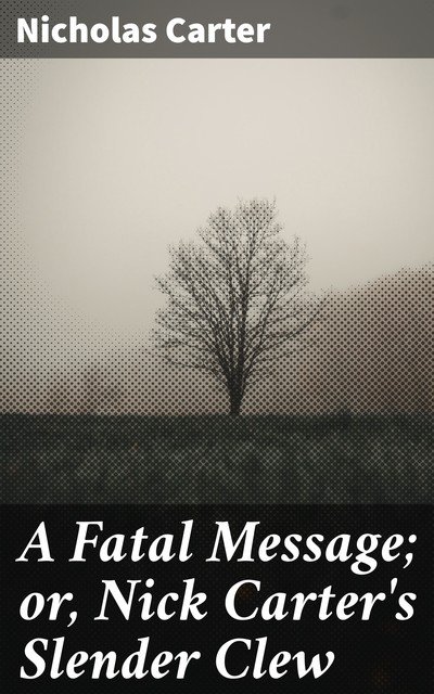 A Fatal Message; or, Nick Carter's Slender Clew, Nicholas Carter