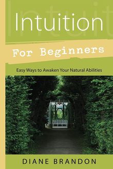 Intuition for Beginners: Easy Ways to Awaken Your Natural Abilities, Diane Brandon, Llewellyn Publications