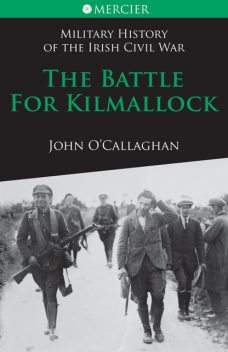The Battle for Kilmallock: Military History of the Irish Civil War, John O'Callaghan