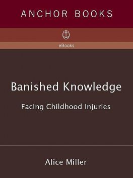 Banished Knowledge: Facing Childhood Injuries, Alice Miller