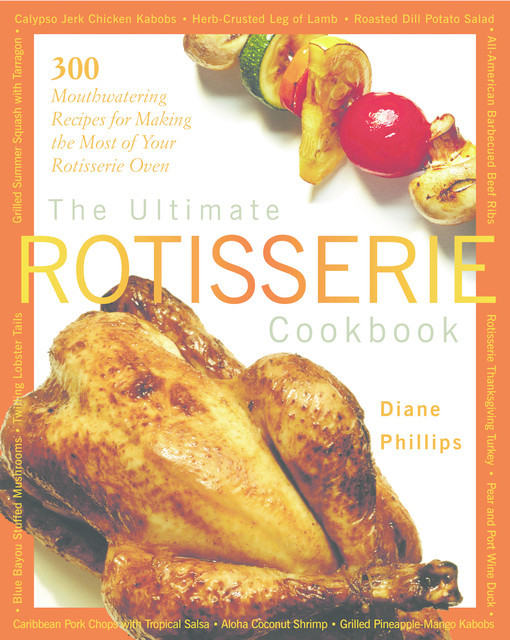 The Ultimate Rotisserie Cookbook, Diane Phillips