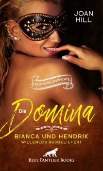 Die Domina – Bianca und Hendrik – willenlos ausgeliefert | Erotische Geschichte, Joan Hill