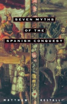 Seven Myths of the Spanish Conquest, Matthew Restall