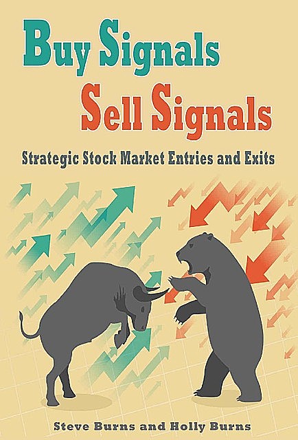Buy Signals Sell Signals:Strategic Stock Market Entries and Exits, Steve Burns, Holly Burns