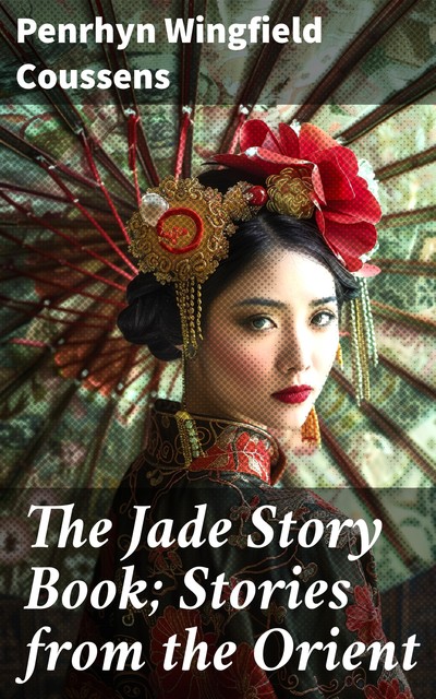 The Jade Story Book; Stories from the Orient, Penrhyn Wingfield Coussens