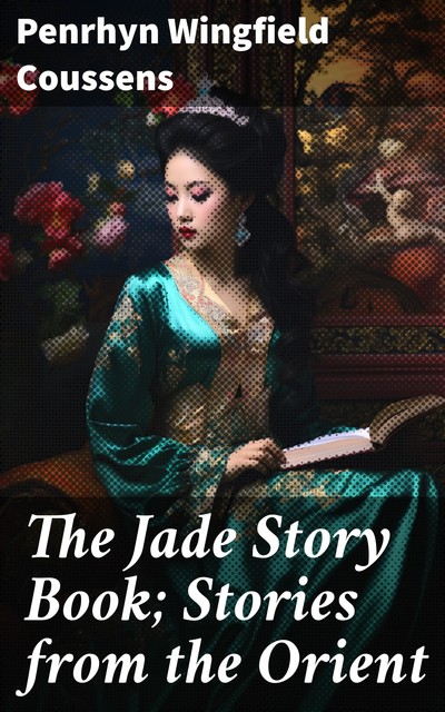 The Jade Story Book; Stories from the Orient, Penrhyn Wingfield Coussens