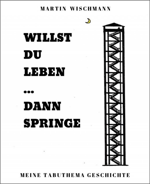 WILLST DU LEBEN… DANN SPRINGE, Martin Wischmann