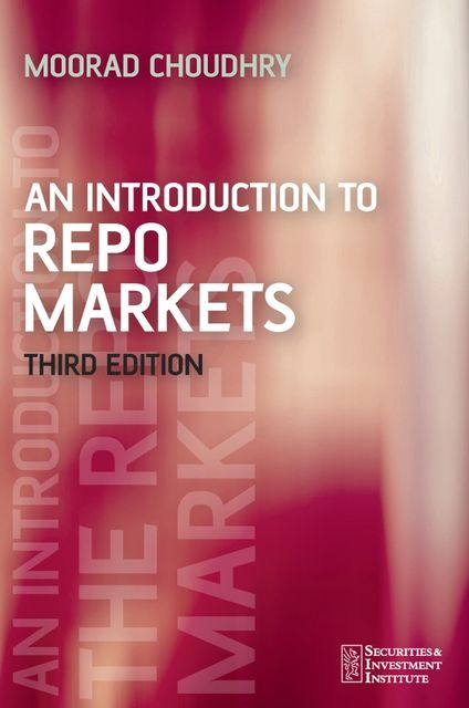 An Introduction to Repo Markets, Moorad Choudhry