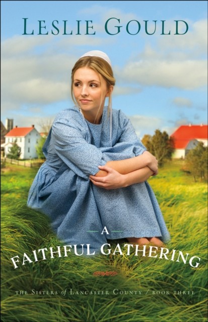Faithful Gathering (The Sisters of Lancaster County Book #3), Leslie Gould