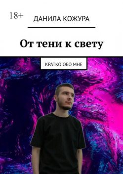 От тени к свету. Кратко обо мне, Данила Кожура