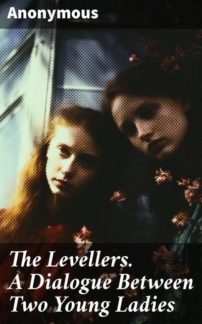 The Levellers. A Dialogue Between Two Young Ladies, 