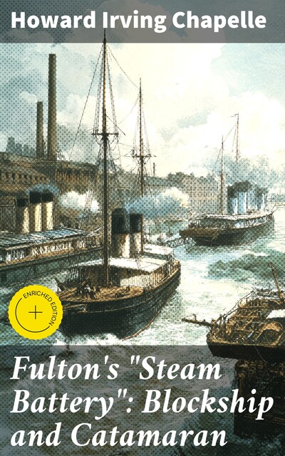 Fulton's “Steam Battery”: Blockship and Catamaran, Howard Irving Chapelle