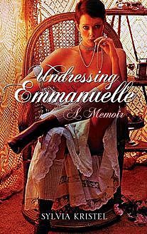 Undressing Emmanuelle: A memoir, Sylvia Kristel
