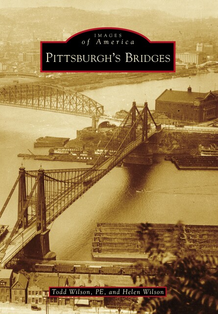 Pittsburgh's Bridges, Helen Wilson, Todd Wilson PE