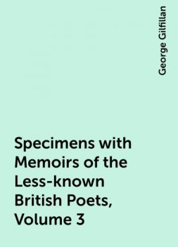 Specimens with Memoirs of the Less-known British Poets, Volume 3, George Gilfillan
