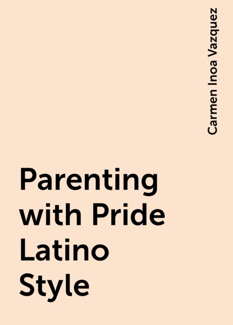 Parenting with Pride Latino Style, Carmen Inoa Vazquez