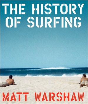 The History of Surfing, Matt Warshaw