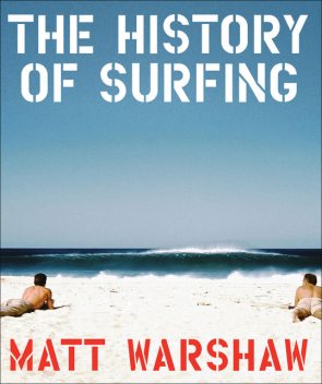 The History of Surfing, Matt Warshaw
