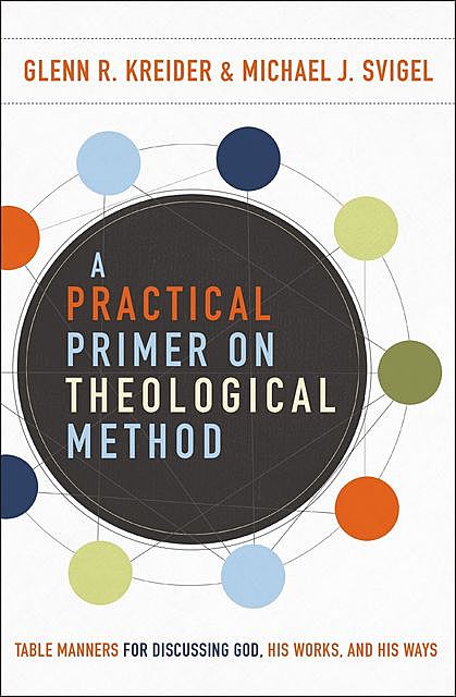 A Practical Primer on Theological Method, Michael J. Svigel, Glenn R. Kreider