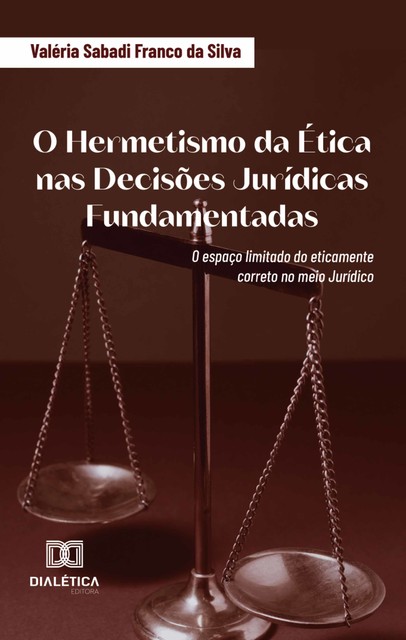O Hermetismo da Ética nas Decisões Jurídicas Fundamentadas, Valéria Sabadi Franco da Silva