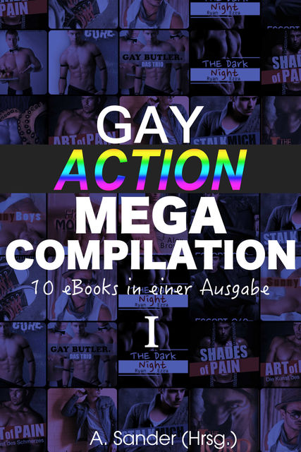 Gay Action MEGA Compilation – 10 eBooks in einer Ausgabe, A. Sander