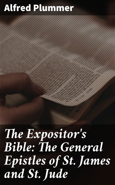 The Expositor's Bible: The General Epistles of St. James and St. Jude, Alfred Plummer