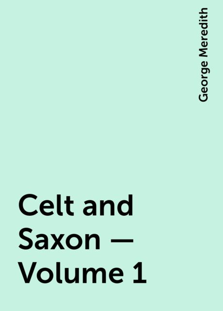 Celt and Saxon — Volume 1, George Meredith