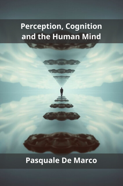 Perception, Cognition and the Human Mind, Pasquale De Marco