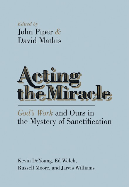 Acting the Miracle, John Piper, David Mathis