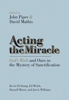 Acting the Miracle, John Piper, David Mathis