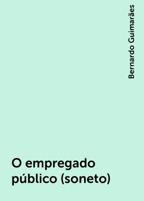 O empregado público (soneto), Bernardo Guimarães