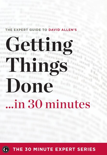 Getting Things Done in 30 Minutes, David Allen