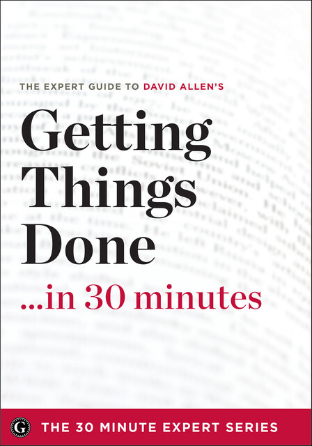Getting Things Done in 30 Minutes, David Allen