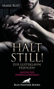 Halt still! Zur Lustsklavin erzogen! Erotischer Herrenclubroman, Marie Rust