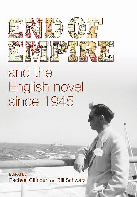 End of empire and the English novel since 1945, Bill Schwarz, Rachael Gilmour