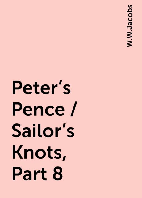 Peter's Pence / Sailor's Knots, Part 8, W.W.Jacobs