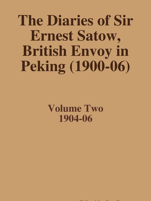 The Diaries of Sir Ernest Satow, British Envoy in Peking (1900–06) – Volume Two, Ian Ruxton